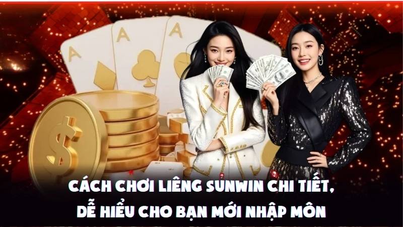 Cách Chơi Liêng Sunwin Chi Tiết, Dễ Hiểu Cho Bạn Mới Nhập Môn